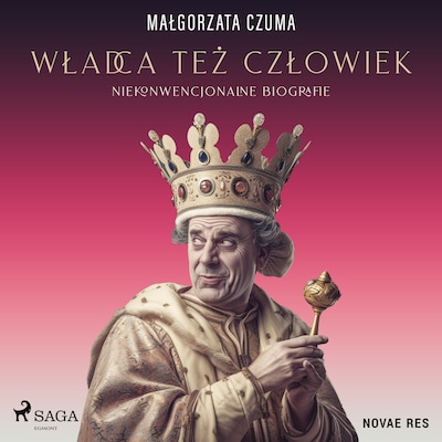 Władca też człowiek. Niekonwencjonalne biografie
