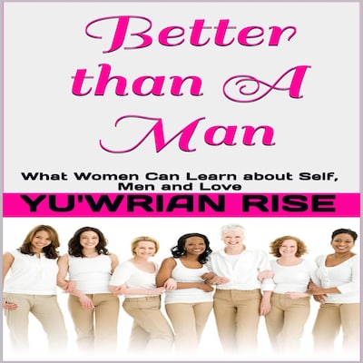 Better than A Man: What Women Can Learn about Self, Men and Love