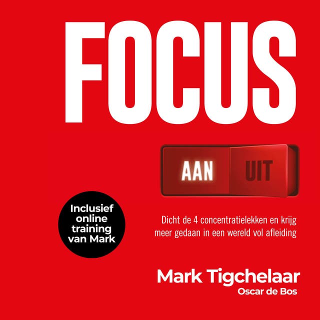 Focus AAN/UIT: Dicht de 4 concentratielekken en krijg meer gedaan in een wereld vol afleiding – omslag van het luisterboek van Mark Tigchelaar,Oscar de Bos