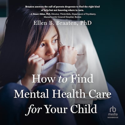 How to Find Mental Health Care for Your Child – omslag til lydbogen af Ellen B. Braaten