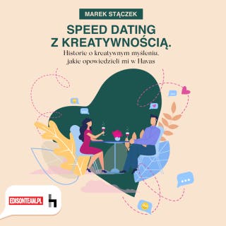 Speed dating z kreatywnością. Historie o kreatywnym myśleniu jakie powiedzieli mi w HAVAS. – okładka audiobooka, autor Marek Stączek