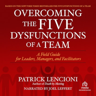 Overcoming the Five Dysfunctions of a Team
