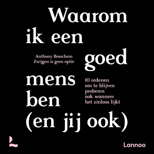 Waarom ik een goed mens ben (en jij ook): 10 redenen om te blijven proberen ook wanneer het zinloos lijkt – omslag van het luisterboek van Anthony Bosschem,Zwijgen is geen optie