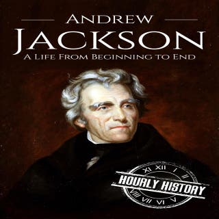 Andrew Jackson: A Life from Beginning to End