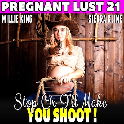 Stop Or I’ll Make You Shoot! : Pregnant Lust 21  (Western Erotica Pregnancy Erotica BDSM Erotica Lactation Erotica)