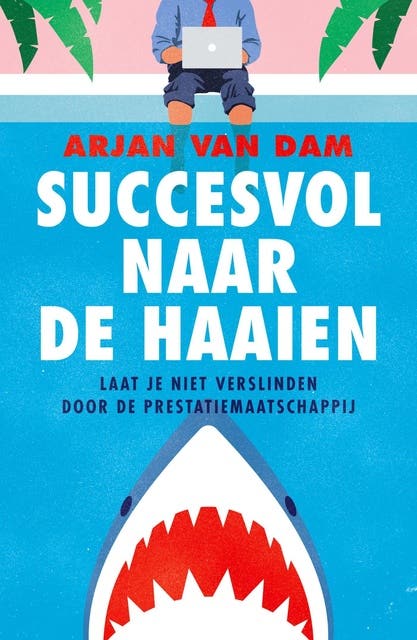 Succesvol naar de haaien: Laat je niet verslinden door de prestatiemaatschappij – omslag van het luisterboek van Arjan van Dam