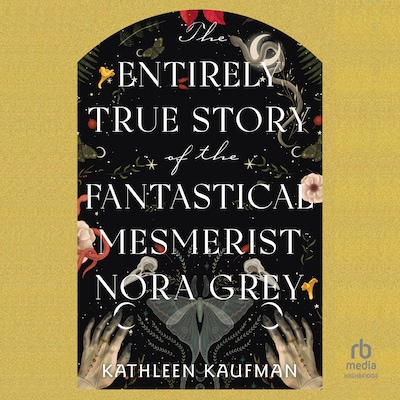 The Entirely True Story of the Fantastical Mesmerist Nora Grey – omslag til lydbogen af Kathleen Kaufman