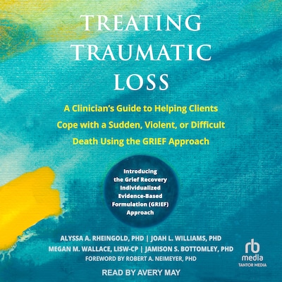 Treating Traumatic Loss – omslag til lydbogen af Alyssa A. Rheingold, PhD, Joah L. Williams, PhD, Megan M. Wallace, LISW-CP