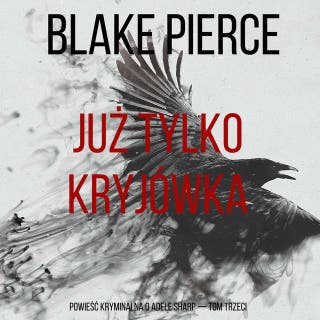 Już tylko kryjówka (Powieść kryminalna o Adele Sharp — Tom trzeci) – okładka audiobooka, autor Blake Pierce