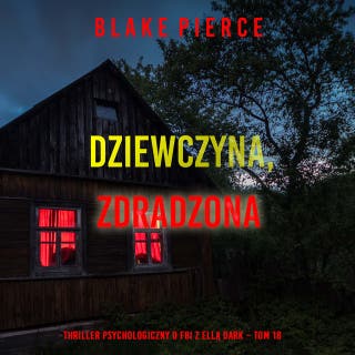 Dziewczyna, zdradzona (Thriller psychologiczny o FBI z Ellą Dark – Tom 18) – okładka audiobooka, autor Blake Pierce