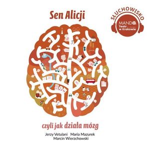 Sen Alicji, czyli jak działa mózg – okładka audiobooka, autor Jerzy Vetulani, Marcin Wierzchowski, Maria Mazurek