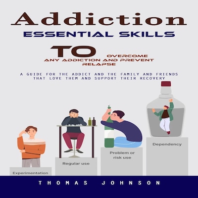 Addiction: Essential Skills to Overcome Any Addiction and Prevent Relapse (A Guide for the Addict and the Family and Friends That Love Them and Support Their Recovery) – omslag til lydbogen af Mason g, Thomas Johnson