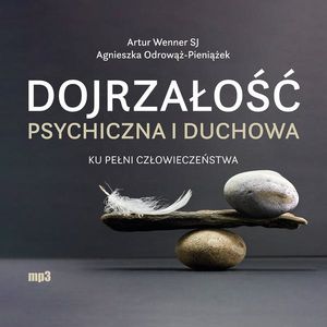 Dojrzałość psychiczna i duchowa. Ku pełni człowieczeństwa – okładka audiobooka, autor Agnieszka Odrowąż-Pieniążek, Artur Wenner SJ