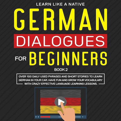 German Dialogues for Beginners Book 2: Over 100 Daily Used Phrases and Short Stories to Learn German in Your Car. Have Fun and Grow Your Vocabulary with Crazy Effective Language Learning Lessons