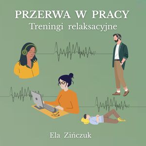 Przerwa w pracy - treningi relaksacyjne – okładka audiobooka, autor Ela Zińczuk