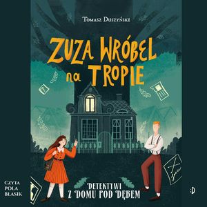 Zuza Wróbel na tropie. Detektywi z Domu pod Dębem, tom 1 – okładka audiobooka, autor Tomasz Duszyński