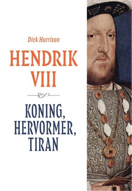 Hendrik VIII: Koning, hervormer, tiran