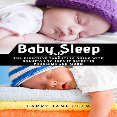 Baby Sleep: The Effective Parenting Guide with Solution to Infant Sleeping Problems and more!
