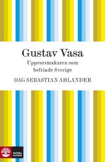 Gustav Vasa : upprorsmakaren som blev landsfader