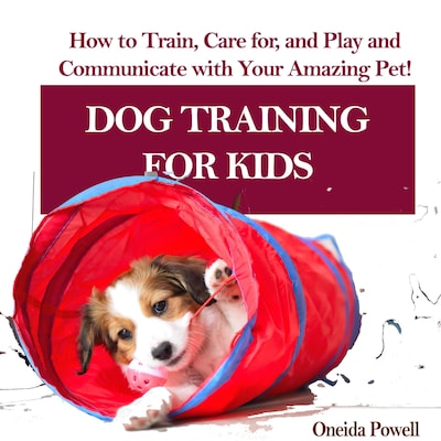 DOG TRAINING FOR KIDS: How to Train, Care for, and Play and Communicate with Your Amazing Pet! – omslag til lydbogen af Oneida Powell