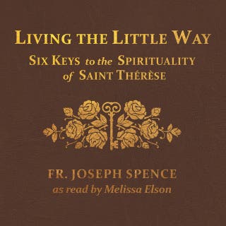 Living the Little Way: Six Keys to the Spirituality of St. Thérèse – omslag till ljudboken av Fr. Joseph Spence, FFm