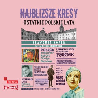 Najbliższe kresy. Ostatnie polskie lata