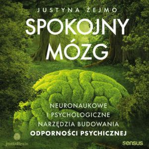Spokojny mózg. Neuronaukowe i psychologiczne narzędzia budowania odporności psychicznej – okładka audiobooka, autor Justyna Żejmo