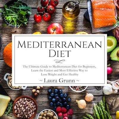 Mediterranean Diet: The Ultimate Guide to Mediterranean Diet for Beginners, Learn the Easiest and Most Effective Way to Lose Weight and Get Healthy – omslag til lydbogen af Laura Grunn