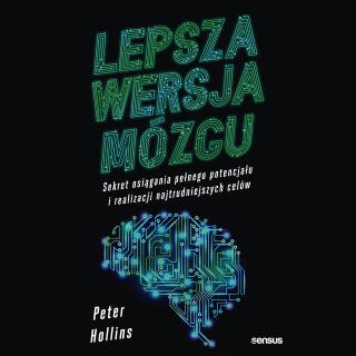 Lepsza wersja mózgu. Sekret osiągania pełnego potencjału i realizacji najtrudniejszych celów – okładka audiobooka, autor Peter Hollins