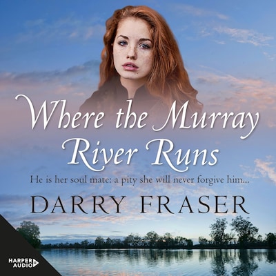 Where The Murray River Runs: A 19th century story of greed and love, riveting historical adventure fiction from a bestselling Australian author.