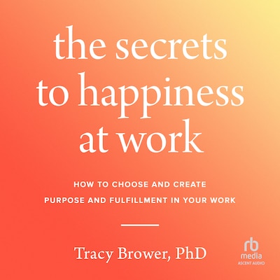 The Secrets to Happiness at Work – omslag til lydbogen af Tracy Brower