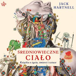 Średniowieczne ciało. Książka o życiu, śmierci i sztuce – okładka audiobooka, autor Jack Hartnell