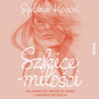 Szkice miłości. Jak odnaleźć drogę do siebie i swojego szczęścia – okładka audiobooka, autor Sylwia Kocoń