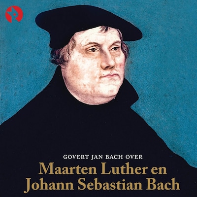 Govert Jan Bach over Maarten Luther en Johann Sebastian Bach – omslag van het luisterboek van Govert Jan Bach