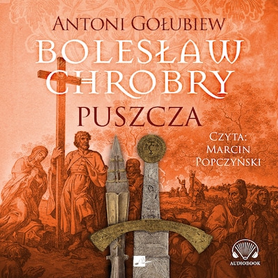 Bolesław Chrobry. Puszcza – okładka audiobooka, autor Antoni Gołubiew