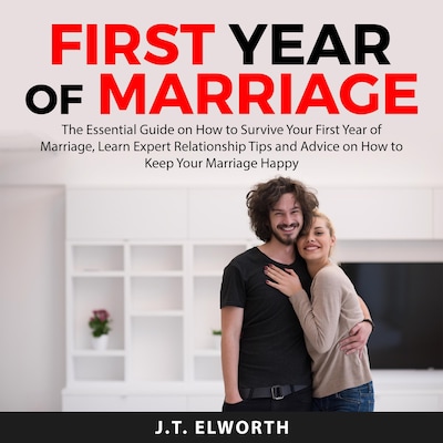 First Year of Marriage: The Essential Guide on How to Survive Your First Year of Marriage, Learn Expert Relationship Tips and Advice on How to Keep Your Marriage Happy