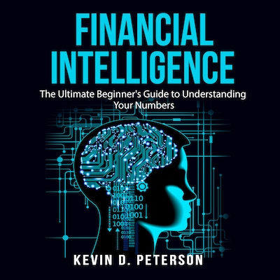 Financial Intelligence: The Ultimate Beginner's Guide to Understanding Your Numbers