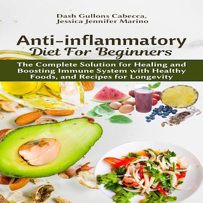 Anti-inflammatory Diet for Beginners: The Complete Solution for Healing and Boosting Immune System with Healthy Foods, and Recipes for Longevity