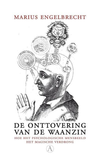 De onttovering van de waanzin: hoe het psychologische mensbeeld het magische verdrong