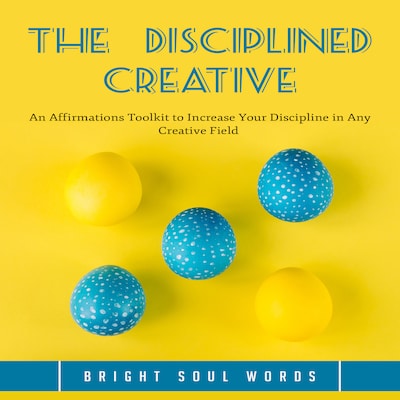 The Disciplined Creative: An Affirmations Toolkit to Increase Your Discipline in Any Creative Field – omslag til lydbogen af Bright Soul Words