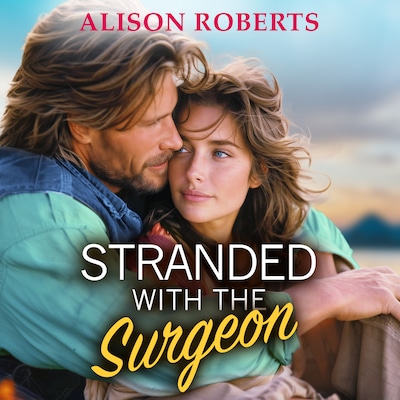 Stranded with the Surgeon - Discover a totally breathtaking medical romance from Alison Roberts (Unabridged)