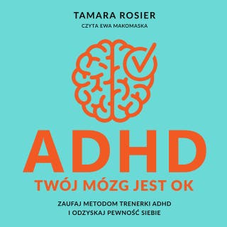 ADHD. Twój mózg jest OK. Zaufaj metodom trenerki ADHD i odzyskaj pewność siebie – okładka audiobooka, autor Tamara Rosier