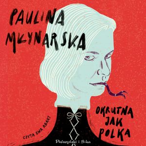 Okrutna jak Polka – okładka audiobooka, autor Paulina Młynarska