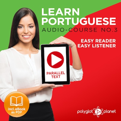 Learn Portuguese - Easy Reader - Easy Listener - Parallel Text - Portuguese Audio Course No. 3 - The Portuguese Easy Reader - Easy Audio Learning Course