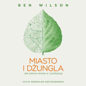 Miasto i dżungla. Jak natura wrosła w cywilizację – okładka audiobooka, autor Ben Wilson