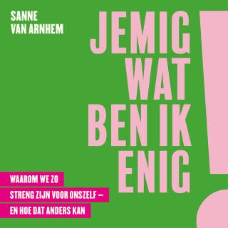 Jemig, wat ben ik enig!: Waarom we zo streng zijn voor onszelf - en hoe dat anders kan – omslag van het luisterboek van Sanne Van Arnhem