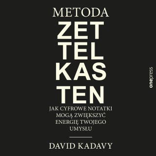 Metoda Zettelkasten. Jak cyfrowe notatki mogą zwiększyć energię Twojego umysłu – okładka audiobooka, autor David Kadavy