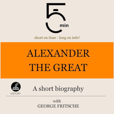 Alexander the Great: A short biography – omslag til lydbogen af 5 Minutes, 5 Minute Biographies, George Fritsche