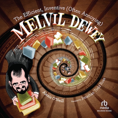 The Efficient, Inventive (Often Annoying) Melvil Dewey – omslag til lydbogen af Alexis O'Neill