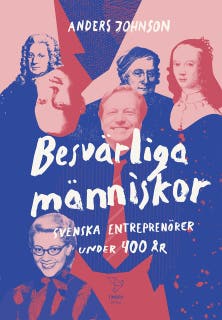 Besvärliga människor : Svenska entreprenörer under 400 år